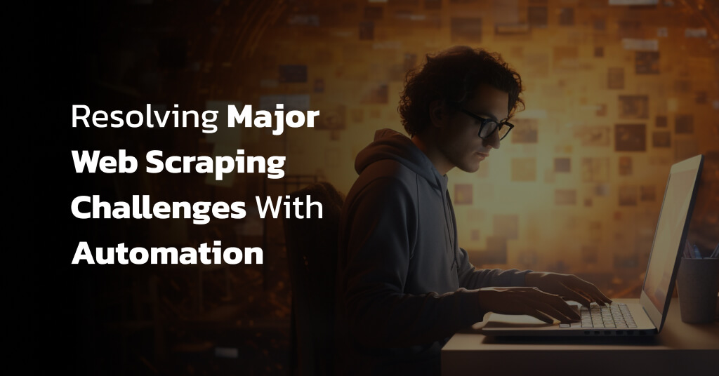 Resolving major web scraping challenges with automation